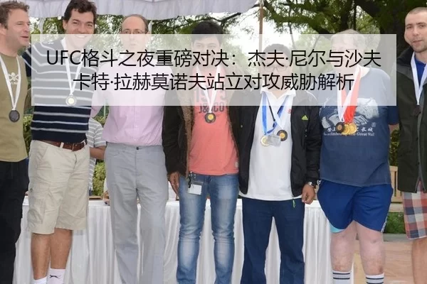 UFC格斗之夜重磅对决：杰夫·尼尔与沙夫卡特·拉赫莫诺夫站立对攻威胁解析